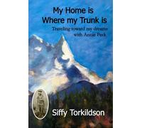 My Home Is Where My Trunk Is: Traveling Toward My Dreams with Annie Peck