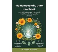 My Homeopathy Cure Handbook: An A-to-Z Repertory of Proven and Tried Remedies for Specific Ailment : Natural Treatments for Common Complaints, Family Health, Everyday Wellness and Home Treatment..