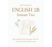 My Homeschool English 2B - Semester Two: Knowledge Rich Language Arts for Australian Home Education