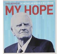 My Hope: Songs Inspired By The Message And Mission Of Billy Graham by My Hope: Songs Inspired by the Message and Mission of Billy Graham (2013-10-21)