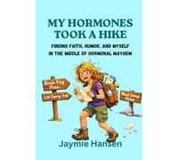 My Hormones Took a Hike: Finding Faith, Humor, and Myself in the Middle of Hormonal Mayhem