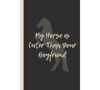 My Horse is Cuter Than Your Boyfriend: Funny 6x9 Lined Notebook - Perfect Gift for Horse Girls, Equestrians & Sass Masters