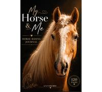 My Horse & Me: Horse Riding Journal, Training Log, Ride Tracker, Goal Planner & Reflection Notebook for Horse Lovers, Equestrians, Riders & Horse Owners | 120 Pages | 6 x 9 Inches