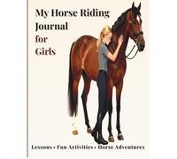 My Horse Riding Journal for Girls: Lessons, Fun Activities, Horse Care & Riding Adventures for Girls Ages 8-12