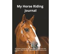 My Horse Riding Journal: The perfect companion for riders who want to track their progress, reflect on their rides, and build consistancy over time. 6x9 Inches. 52 Rides. 105 Pages.