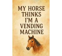 My Horse Thinks I’m a Vending Machine: Humorous Horse Notebook - 120 Lined Pages for Owners, Riders & Treat-Dispensers Everywhere