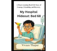 My Hospital Hideout: Bed 68: A Heart-warming Real-Life Story of Courage, Friendship, and Recovery