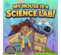 My House is a Science Lab!Storybook for Kids: A Fun and Educational STEM Filled with Easy Home Experiments, Bubbles, Rainbows, Volcanoes, and Backyard Discoveries