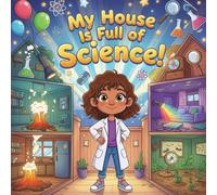My House Is Full of Science! storybooks for kids:A Colorful and Fun STEM About Everyday Experiments atHome withLuna Includes Easy ScienceActivities for the Kitchen, Bedroom, Living Room, and Backyard