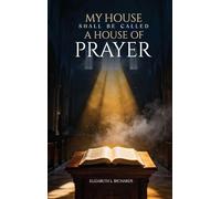 MY HOUSE SHALL BE CALLED: A HOUSE OF PRAYER