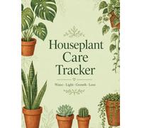 My Houseplant Care Journal: A Complete Logbook to Track Watering, Growth, Repotting, and the Health of Your Favorite Plants