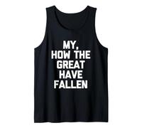 My, How The Great Have Fallen - Divertida Novedad sarcástica Camiseta sin Mangas