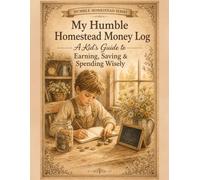 My Humble Homestead Money Log: A Kid's Guide to Earning, Saving & Spending Wisely | Allowance Tracker, Savings Challenges & Weekly Money Journal for Kids Ages 6-12