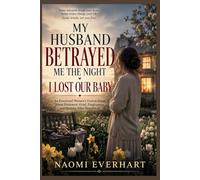 My Husband Betrayed Me the Night I Lost Our Baby: An Emotional Women’s Fiction Novel About Dishonest, Grief, Forgiveness, and Healing After Heartbreak (Her Broken Vows)