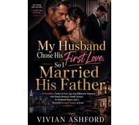 My Husband Chose His First Love, So I Married His Father: A Forbidden Father-in-Law Age Gap Billionaire Romance with Family Betrayal, Family Secrets, ... Regret, and a Powerful Second Chance at Love
