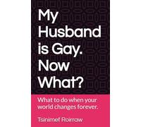 My Husband is Gay. Now What?: What to do when your world shatters and will never be the same.