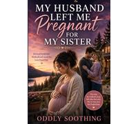 My Husband Left Me Pregnant for My Sister: A Women's Fiction Novel of Family Betrayal, Emotional Healing, Second Chances, and Finding Love Again