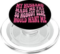 My Husband Made Me Fat So Nobody Else Would Want Me PopSockets PopGrip para MagSafe
