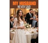 My Husband Never Said: A Deeply Emotional Marriage Story of Silence, Regret, Pregnancy, and the Love That Finally Found Its Voice (My Husband’s Regret)