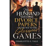 My Husband Served Me Divorce Papers on the Way to the Glasgow Games: A Marriage Betrayal Romance of Heartbreak, Secrets, and Second Chances