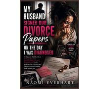 My Husband Signed Our Divorce Papers on the Day I Was Diagnosed: A Domestic Thriller About Marriage Betrayal, Emotional Manipulation, Hidden Truths, ... Her Entire Life Is A Lie (Her Broken Vows)
