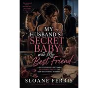 My Husband's Secret Baby with My Best Friend: A Best Friend's Betrayal, Shattered Trust and New Beginning Romance