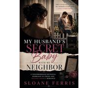 My Husband's Secret Baby with My Neighbor: A Neighborhood Betrayal, Marriage in Crisis and Second Chance Romance