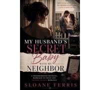 My Husband's Secret Baby with My Neighbor: A Neighborhood Betrayal, Marriage in Crisis and Second Chance Romance