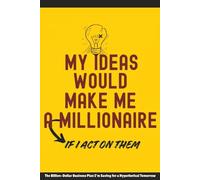 My Ideas Would Make Me A Millionaire If I Act On Them: The Billion-Dollar Business Plan I'm Saving for a Hypothetical Tomorrow | 6 x 9 Blank Lined ... Funny Gift For Family, Friends or Co-workers