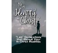 My Identity in Christ: "I am" Declarations that Reveal Your In-Christ Realities (Personalized Scripture Declarations Library)