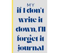 My If I Don't Write It Down, I'll Forget It Book: Funny Gift Notebook Journal for Friends and Family