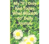 My "If I Only Had Today" What Would I Do" Daily Journal.: College Ruled Lined Pages with Rich Green-leaf Cover Design with White Flowers and Solid Green Back Cover