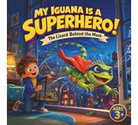 My Iguana Is a Superhero!: The Lizard Behind the Mask