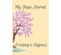 My Ikigai Journal: A roadmap to happiness, self discovery and mindfulness to unlock your inner potential.. the perfect gift for your family and friends.