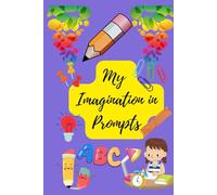 My Imagination in Prompts: Adventure in Every Page! A Fun-Filled Journal of 44 Creative Writing Ideas for Kids
