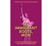 My Immigrant Roots, Mom: A Guided Journal of Your Journey to a New Land - To Honor Her Life, Love, and Legacy, and Preserve It for Generations.