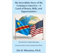 My Incredible Story of My Coming to America-A Land of Honey, Milk, and Opportunities