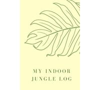 My Indoor Jungle Log: Plant Care Journal and Maintenance Tracker for Houseplant Lovers
