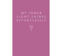 'My Inner Light Shines Effortlessly' Notebook: An Inspirational Affirmation Notebook for Self-Expression, Calm, and Gratitude
