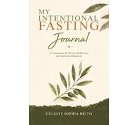 MY INTENTIONAL FASTING JOURNAL: A companion for prayer, reflection, and spiritual alignment