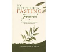 MY INTENTIONAL FASTING JOURNAL: A companion for prayer, reflection, and spiritual alignment