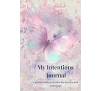 My Intentions Journal: A gentle daily practice for clarity and letting go