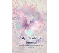 My Intentions Journal: A gentle daily practice for clarity and letting go
