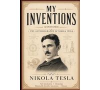 My Inventions (Annotated): The Autobiography of Nikola Tesla