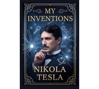 MY INVENTIONS by NIKOLA TESLA (ILLUSTRATED)