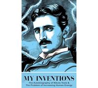 My Inventions: The Autobiography of Nikola Tesla & The Problem of Increasing Human Energy