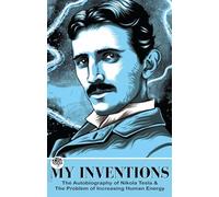 My Inventions: The Autobiography of Nikola Tesla & The Problem of Increasing Human Energy