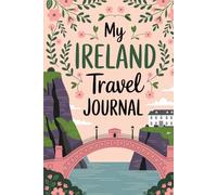 My Ireland Travel Journal: For Women. With 100 Prompts to Record Your Big Adventures