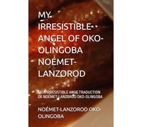 MY IRRESISTIBLE ANGEL OF OKO-OLINGOBA NOÉMET-LANZOROD: MON IRRÉSISTIBLE ANGE TRADUCTION DE NOÉMET-LANZOROD OKO-OLINGOBA