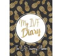 My IVF Diary: A Complete IVF Planner for Women Going Through Fertility Treatments. IVF Journal to Organize Your Medications, Appointments, Procedures ... Through Your In Vitro Fertilization Procedure